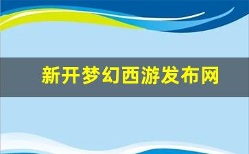 新开梦幻西游发布网(梦幻西游发布会2020)