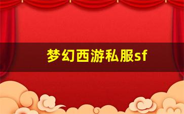 梦幻西游私服sf(梦幻西游私sf平台)