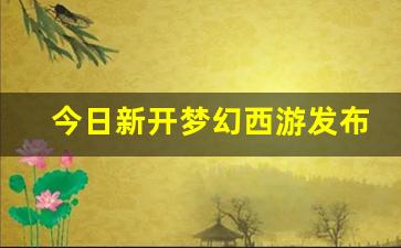 今日新开梦幻西游发布网(梦幻西游新资料片发布会)